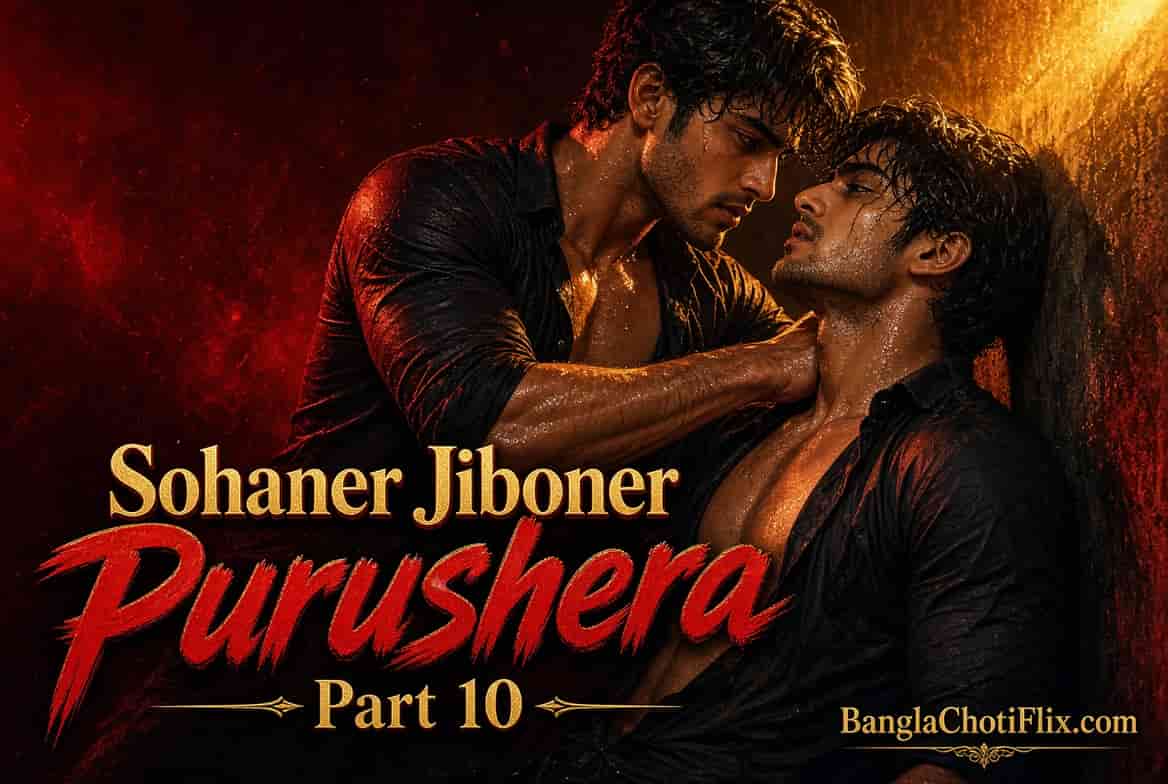 Sohaner Jiboner Purushera Part 10 | সোহানের জীবনের পুরুষেরা পর্ব ১০ - Hot sexy intimate Bengali men adult story | BanglaChotiFlix.com