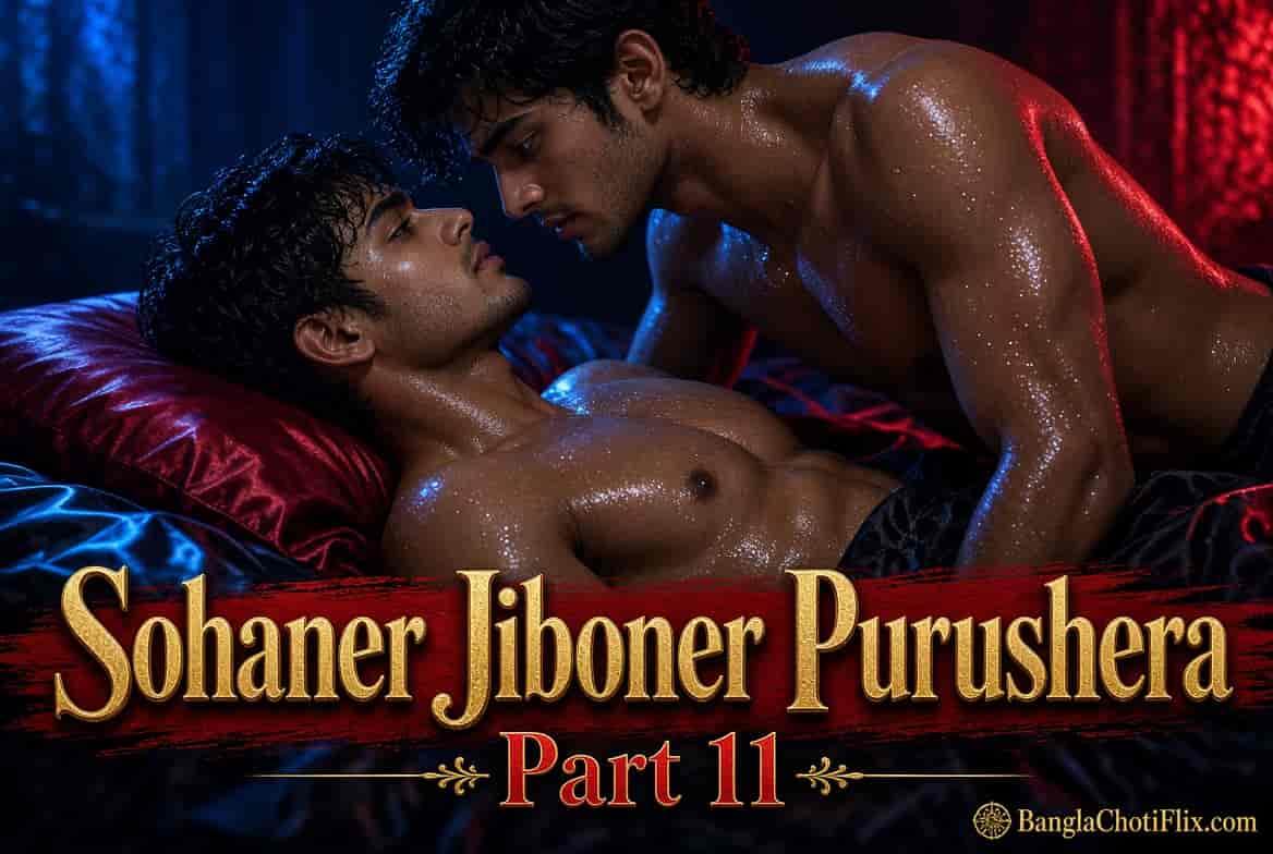 Sohaner Jiboner Purushera Part 11 | সোহানের জীবনের পুরুষেরা পর্ব ১১ - Hot sexy intimate Bengali men adult story | BanglaChotiFlix.com
