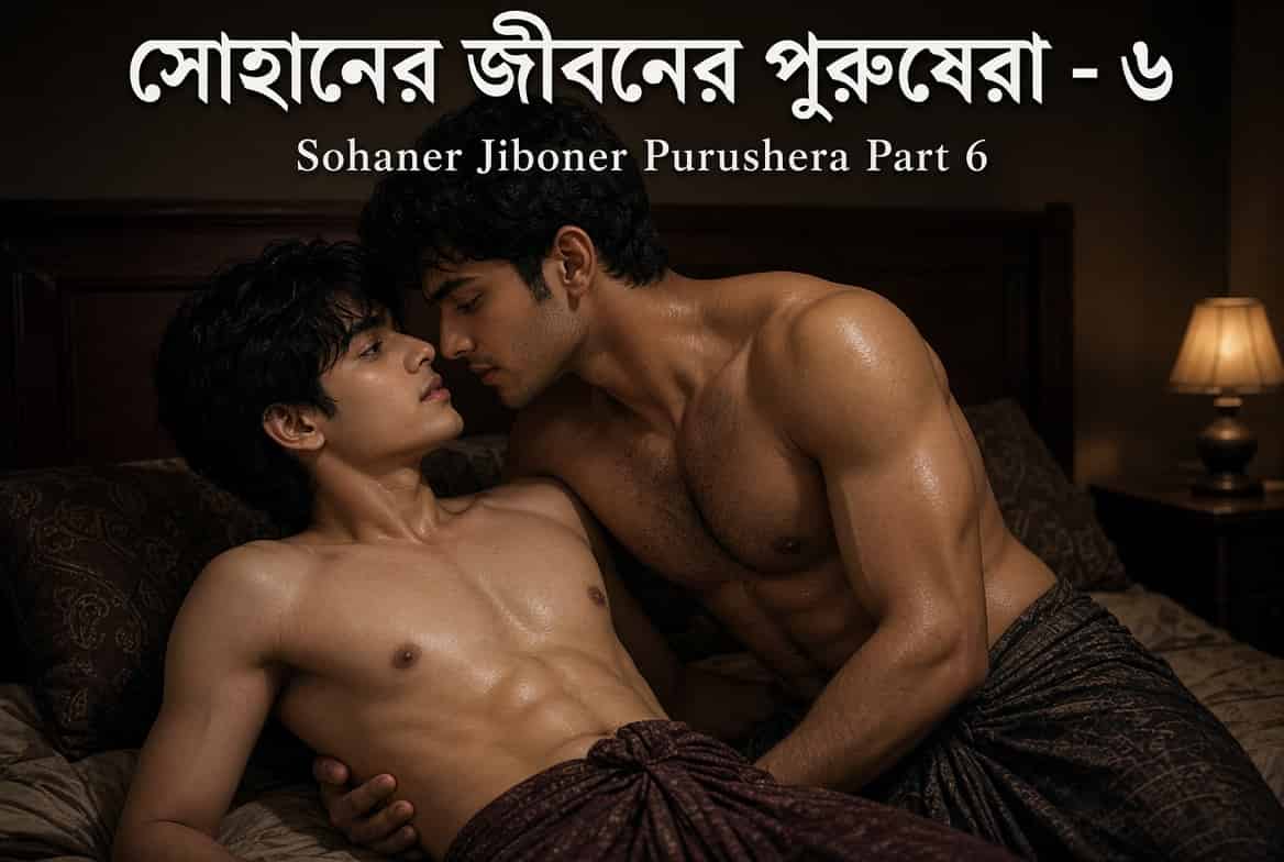 সোহানের জীবনের পুরুষেরা - ৬ | Sohaner Jiboner Purushera Part 6 — দুই তরুণ বাংলাদেশি পুরুষ বিছানায় ঘনিষ্ঠ মুহূর্তে, একজন শুয়ে আছে অন্যজন তার উপর ঝুঁকে আছে, উভয়ই শার্টলেস, ঘামে চকচকে শরীর, লুঙ্গি পরা, অন্ধকার রুমে নরম আলোয় সেক্সি ও আবেগঘন মুহূর্ত।