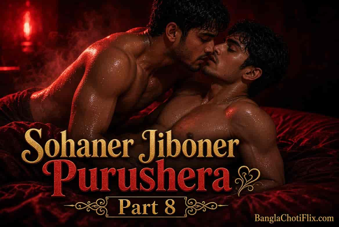 Sohaner Jiboner Purushera Part 8 | সোহানের জীবনের পুরুষেরা পর্ব ৮ - Hot sexy intimate Bengali men adult story | BanglaChotiFlix.com
